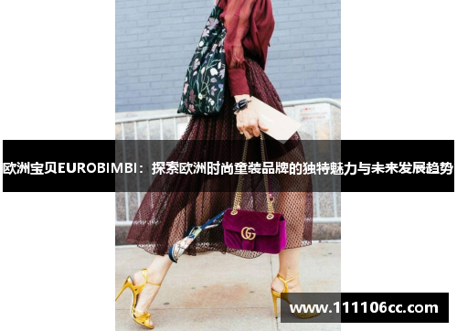 欧洲宝贝EUROBIMBI：探索欧洲时尚童装品牌的独特魅力与未来发展趋势